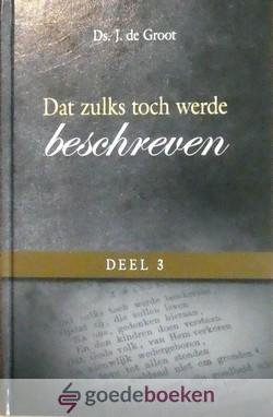 Groot, Ds. J. de - Dat zulks toch werde beschreven, deel 3 *nieuw* --- 9 preken