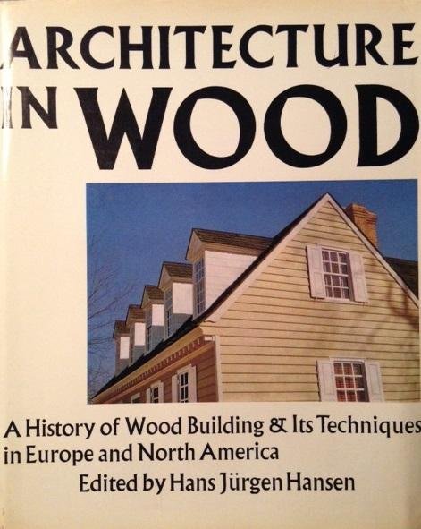 Hansen, Hans Jürgen - Architecture in Wood. A History of Wood Building and Its Techniques in Europe and North America