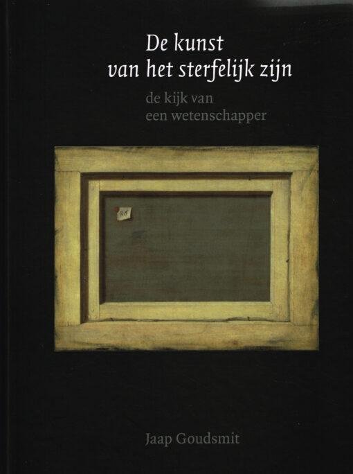 GOUDSMIT, JAAP. - De kunst van het sterfelijk zijn. De kijk van een wetenschapper.