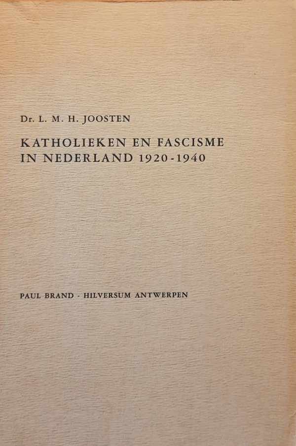 JOOSTEN L.M.H. - Katholieken en fascisme in Nederland 1920-1940