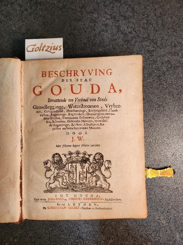 Walvis, J. - Beschryving der stad Gouda, bevattende een verhaal van stads grondlegginge, waterstroomen, vryheeren, gelegendheid, hooftneringe, rechtsgebied, handvesten, regeeringe, regeerders, overdragten met andere steden, voorname gebouwen, godshuysen, s...