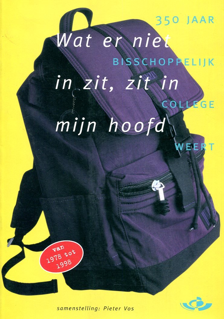 Vos, Pieter; selectie - Wat er niet in zit, zit in mijn hoofd; 350 jaar bisschoppelijk college Weert