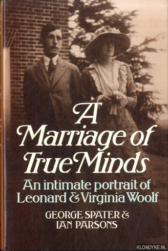 Spater, George & Ian Parsons - A Marriage of True Minds: Intimate Portrait of Leonard and Virginia Woolf