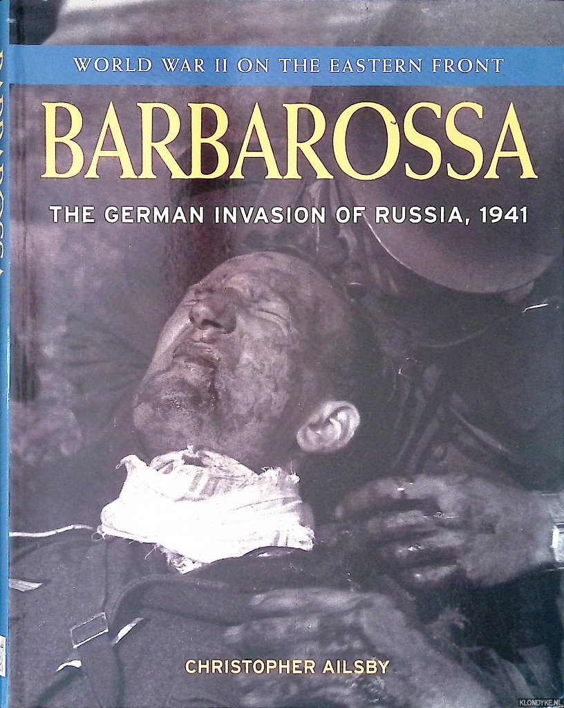 Ailsby, Christopher - Barbarossa: The German Invasion of Russia, 1941