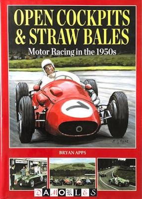Bryan Apps - Open Cockpits &amp; Straw Bales. Motor Racing in the 1950s