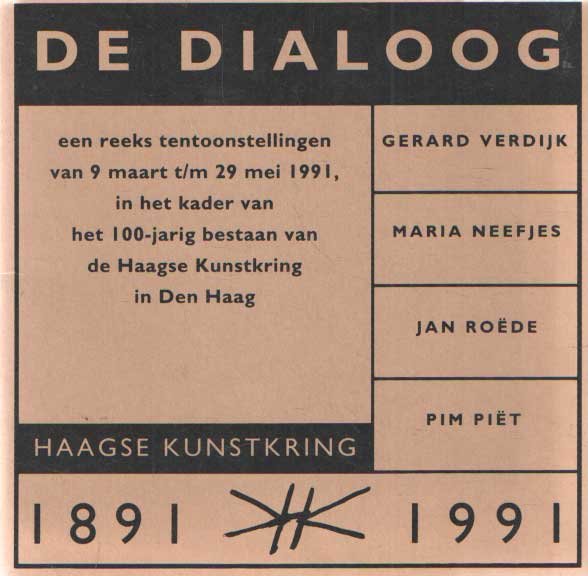 Gerard Verdijk / Maria Neefjes / Jan Roede / Pim Piet - De dialoog. Een reeks tentoonstellingen van 9 maart t/m 29 mei 1991, in het kader van 100-jarig bestaan van de Haagse Kunstkring in Den Haag 1891-1991