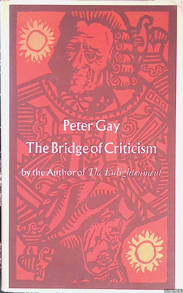 Gay, Peter - The Bridge of Criticism: dialogues among Lucian, Erasmus, and Voltaire on the Enlightenment - on history and hope, imagination and reason, constraint and freedom - and on its meaning for our time