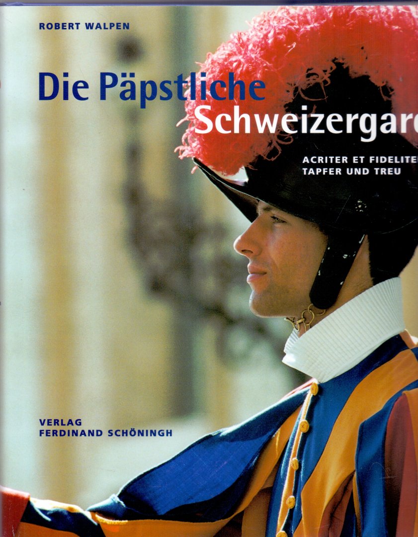 Walpen R. (ds 2001) - Die Päpstliche Schweizergarde, acriter et fideliter - tapfer und treu