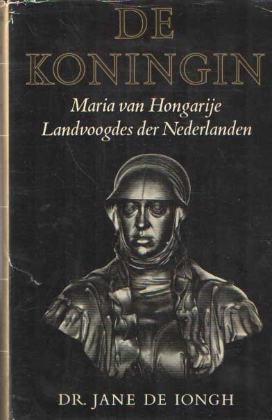 Iongh, Jane de - De koningin. Maria van Hongarije. Landvoogdes der Nederlanden 1505 - 1558