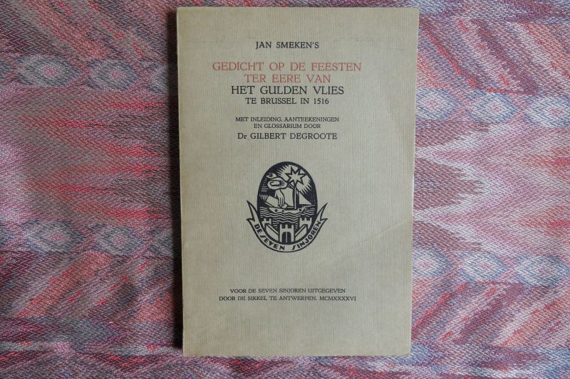 Degroote, dr. Gilbert (met inleiding en aantekeeningen en glossarium door). - Jan Smeken`s Gedicht op de Feesten ter Eere van het Gulden Vlies te Brussel in 1516. [ Genummerd ex. 26 / 450 ].