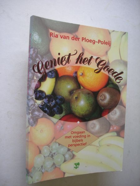 Ploeg-Poleij, R. van der - Geniet het goede. Omgaan met voeding in bijbels perspectief.