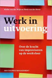 Wijk, Alieke van, Henk van der Steen, - Werk in uitvoering. Over de kracht van improviseren op de werkvloer