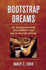 Jurik, Nancy C. - Bootstrap Dreams: U.S. Microenterprise Development in an Era of Welfare Reform (ILR Press Book)