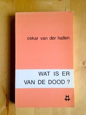 Hallen, Oskar van der - WAT IS ER VAN DE DOOD? Thanatologische beschouwingen in essay en roman.