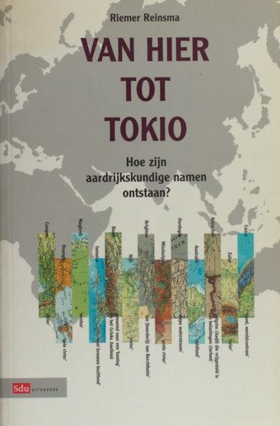 Reinsma, Riemer. - Van hier tot Tokio. Hoe zijn aardrijkskundige namen ontstaan.