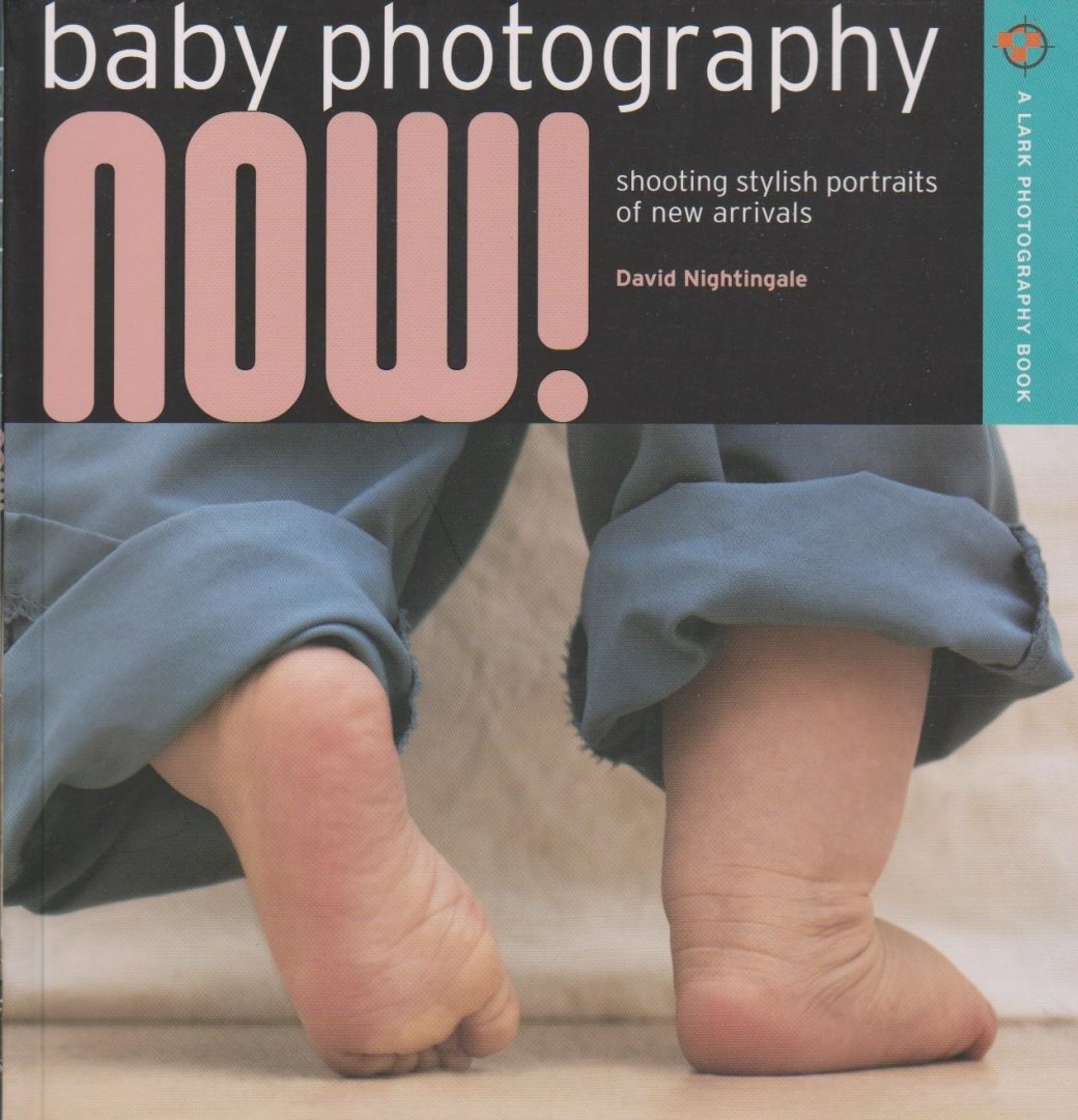 Nightingale, David - Baby Photography Now! / Shooting Stylish Portraits of New Arrivals