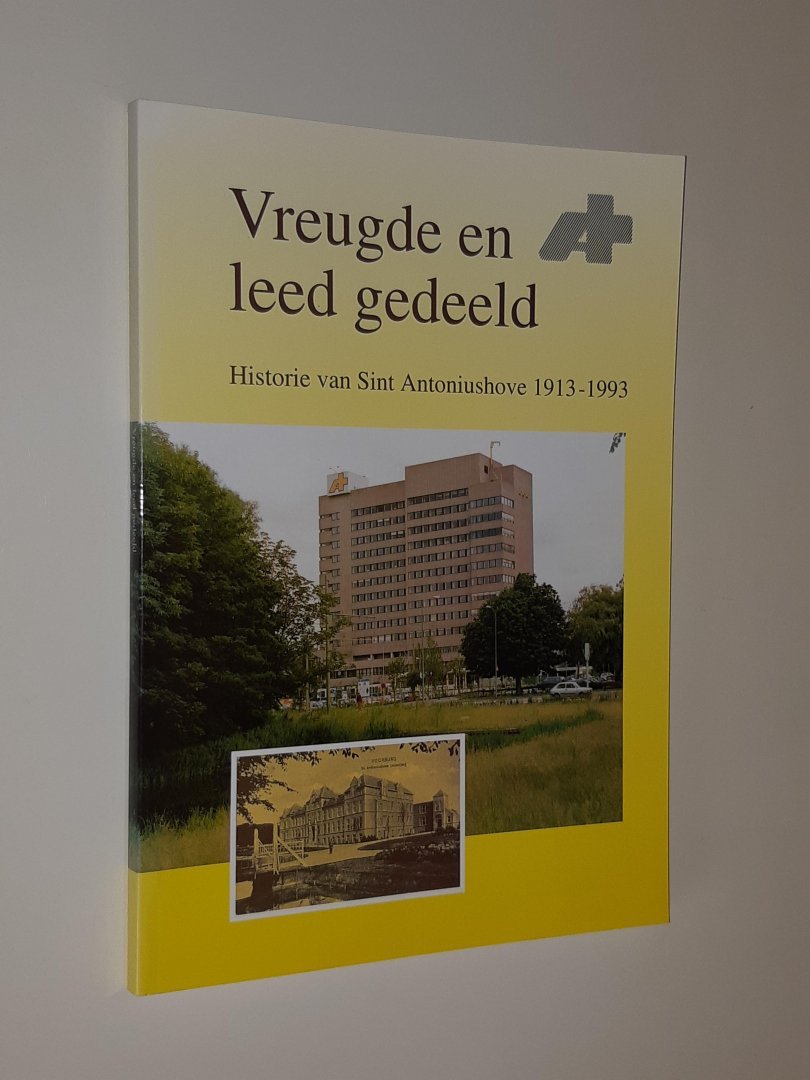 Kuttschrutter, W.J. - Vreugde en leed gedeeld. Historie van Sint Antoniushove 1913-1993