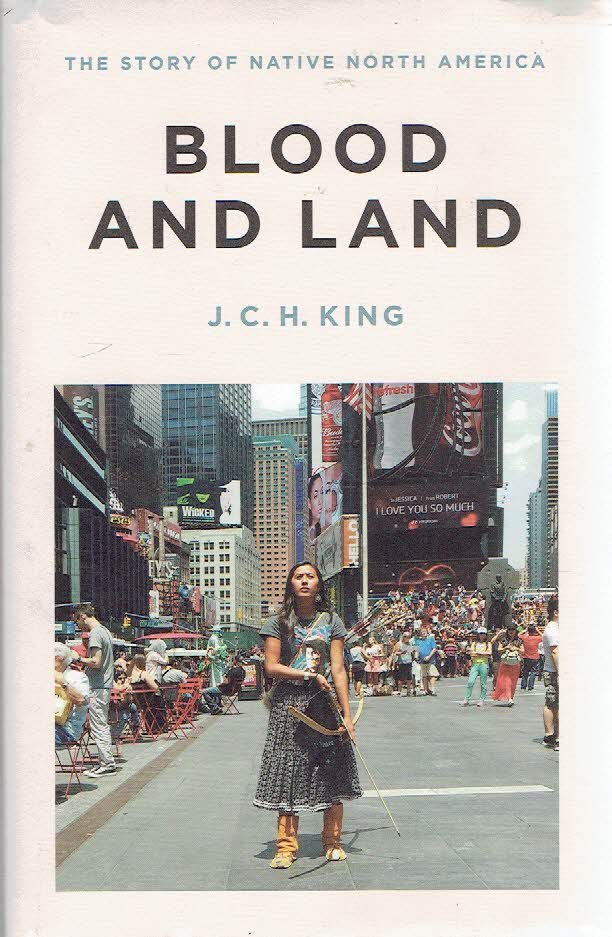 KING, J.C.H. - Blood and Land. The Story of Native North America.