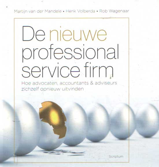 Mandele, Martijn van der; Henk Volberda & Rob Wagenaar - De nieuwe professional service firm. Hoe advocaten, accountants & adviseurs zichzelf opnieuw uitvinden