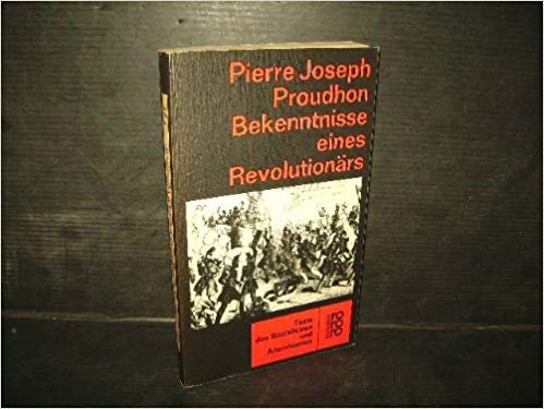 Proudhon, Pierre-Joseph - Bekenntnisse eines Revolutionärs / Um zur Geschichtsschreibung der Februarrevolution beizutragen