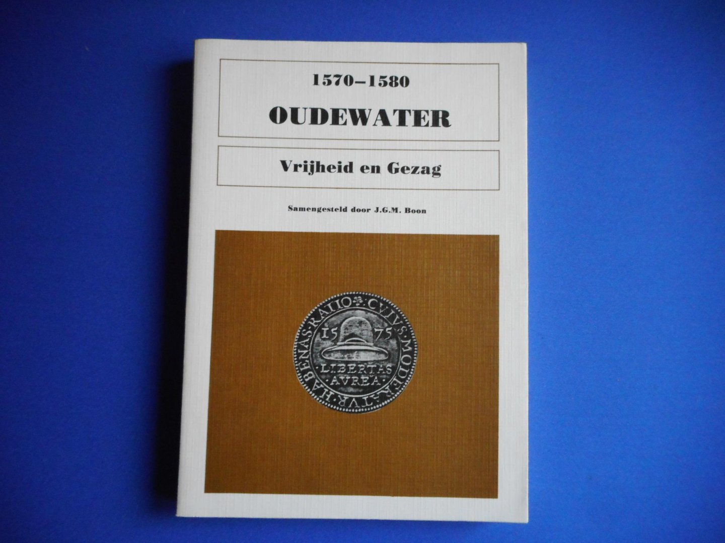 J.G.M. Boon - Oudewater - 1570 - 1580 - Vrijheid en Gezag