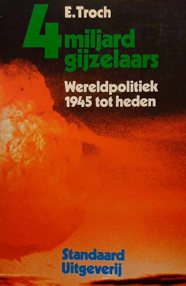 TROCH E. (ps. Vandeweghe Luc) - Vier miljard gijzelaars. Wereldpolitiek 1945 tot heden. [zoekhulp: 4 miljard gijzelaars]