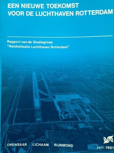 Redactie - Een nieuwe toekomst voor de Luchthaven Rotterdam. Rapport van de studiegroep "Relokalisatie Luchthaven Rotterdam"