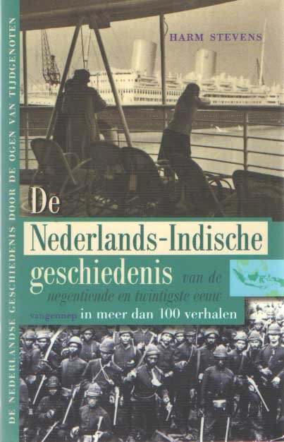 Stevens, Harm - De Nederlands-Indische geschiedenis van de negentiende en twintigste eeuw in meer dan 100 verhalen