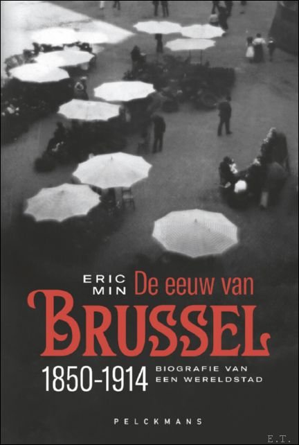 Eric Min - eeuw van Brussel, 1850-1914: Biografie van een wereldstad