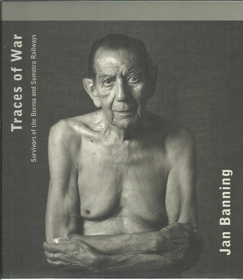 BANNING, Jan - Jan Banning - Traces of War. Survivors of the Burma and Sumatra Railways. - [New].