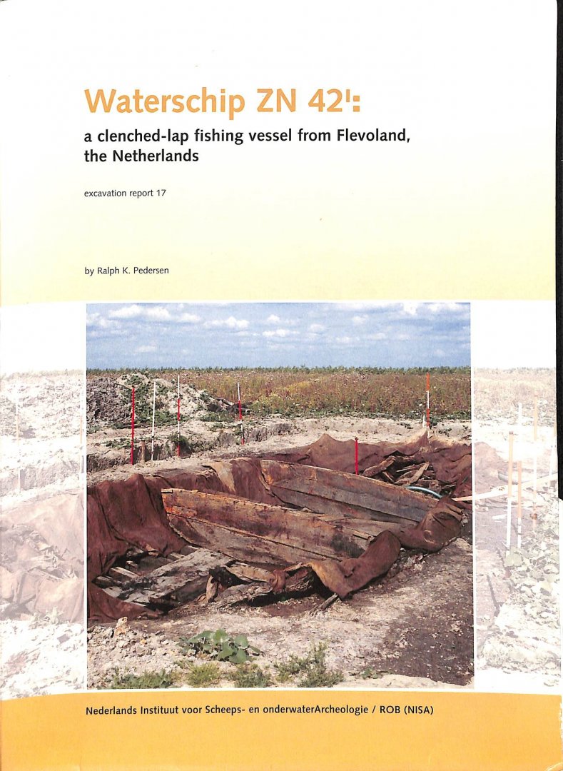 Pedersen, Ralph K. - Waterschip ZN 42': a clenched-lap fishing vessel from Flevoland, the Netherlands. Excavation report 17