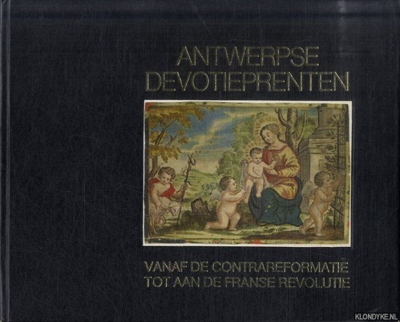 Peeters, Joanna & Jan Van Hemelryck - Antwerpse devotieprenten. Vanaf de contrareformatie tot aan de Franse revolutie