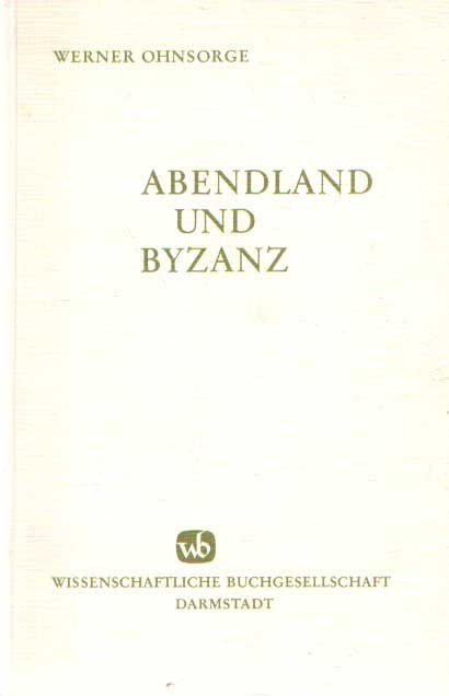 Ohnsorge, Werner - Abendland und Byzanz. Gesammelte Aufsätze zur Geschichte der byzantinisch-abendländischen Beziehungen und des Kaisertums