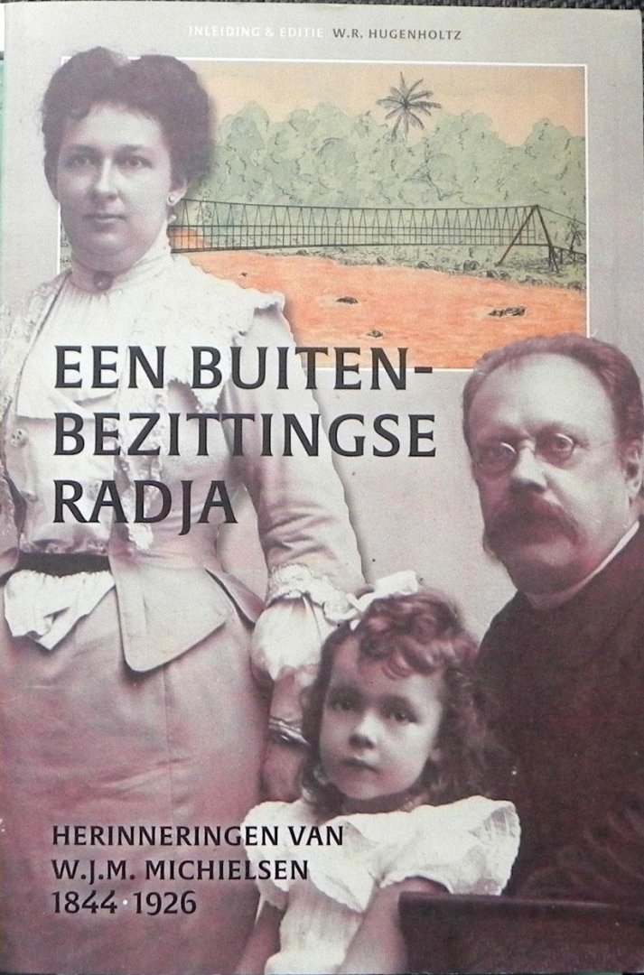 Michielsen, W.J.M.; W.R. Hugenholtz. - Een buitenbezittingse radja. Herinneringen van W.J.M. Michielsen (1844-1926)..
