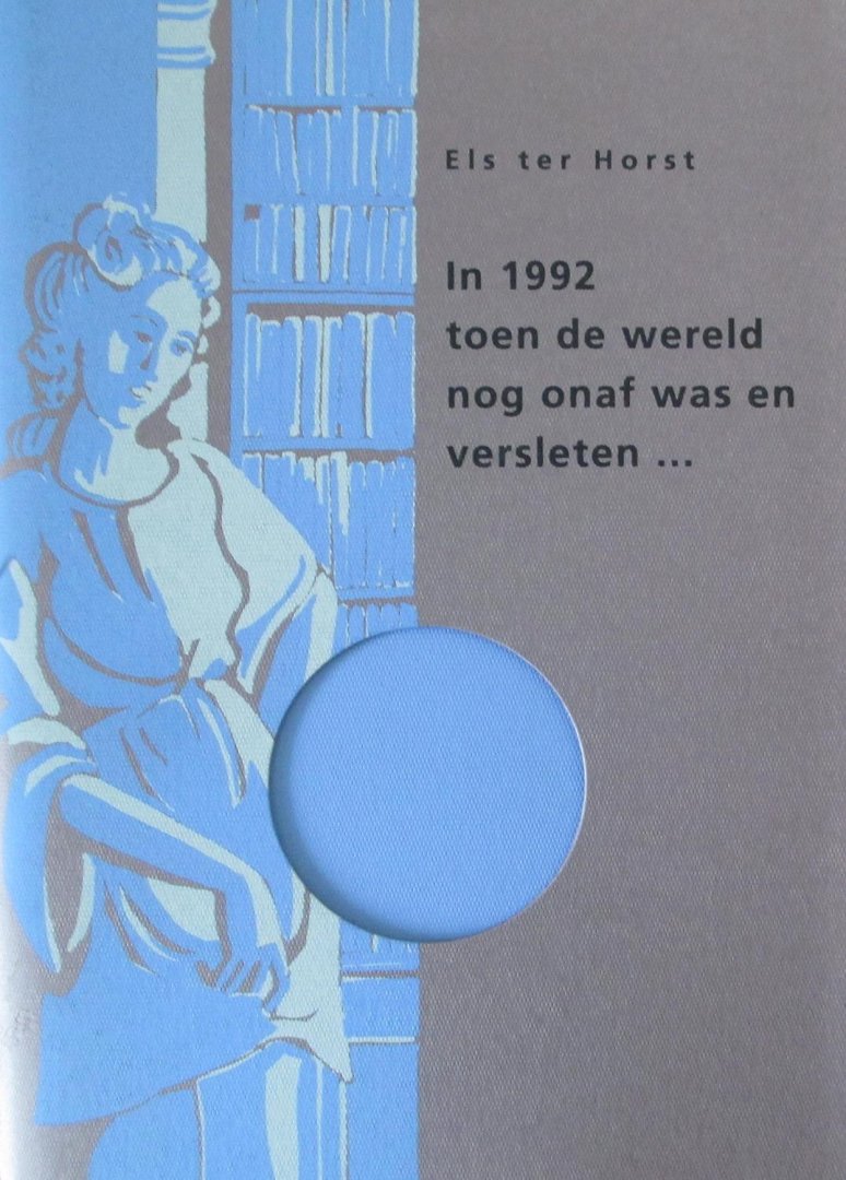 Horst, Els ter (gesigneerd) - In 1992 toen de wereld nog niet onaf was en versleten...