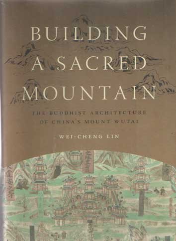 Wei-Chung Lin - Building a Sacred Mountain. The Buddhist Architecture of China's Mount Wutai