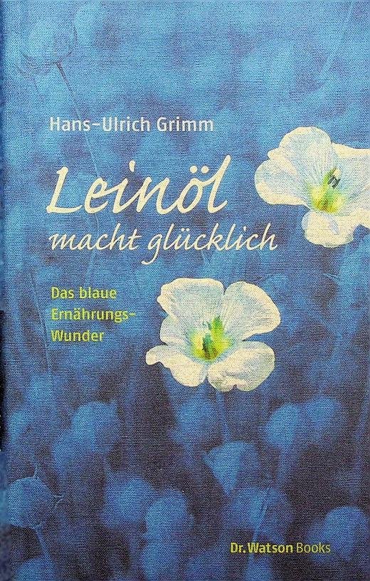 Grimm, Hans-Ulrich - Leinöl macht glücklich. Das blaue Ernährungswunder