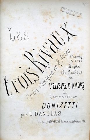 Donizetti, G.: - Les trois rivaux. Opéra comique en 2 actes d`après Vadé. Adanpé à la musique de L`Elise d`Amore du compositeur