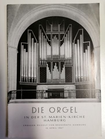 Beckerath, Rudolf von: - Die Orgel in der St. Marien--Kirche Hamburg