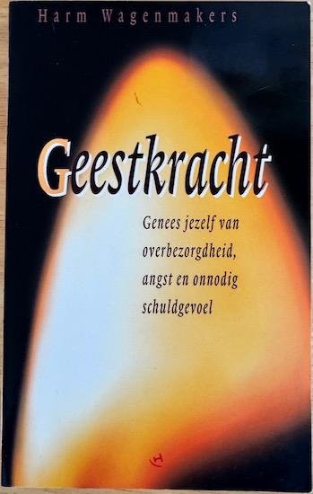 Wagenmakers, Harm - GEESTKRACHT. Genees jezelf van overbezorgdheid, angst en onnodig schuldgevoel. (GESIGNEERD)