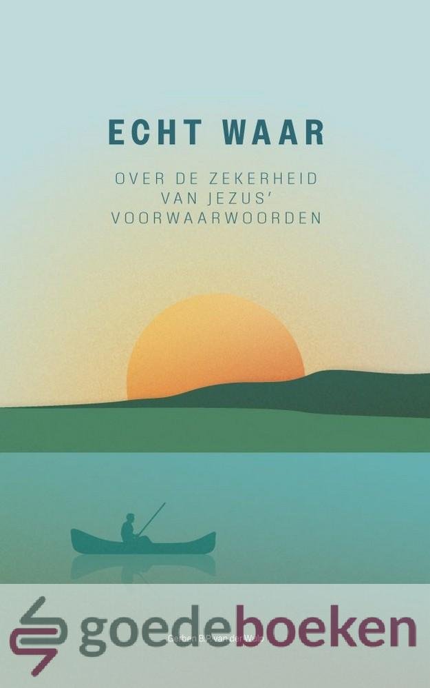 Wulp, Gerben B.P. van der - Echt waar *nieuw* --- Over de zekerheid van Jezus voorwaarwoorden