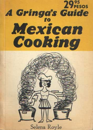Royle Selena - A Gringa's Guide to Mexican Cooking