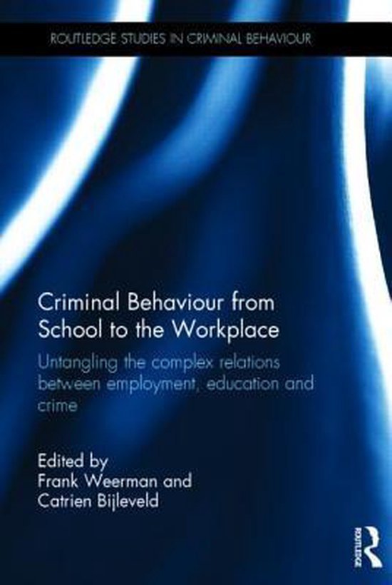 Weerman, Frank M. & Catrien C J H Bijleveld (eds.) - Criminal behaviour from school to the workplace : untangling the complex relations between employment, education and crime.