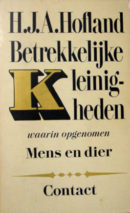 HOFLAND, H.J.A. - Betrekkelijke kleinigheden. Waarin opgenomen Mens en dier.