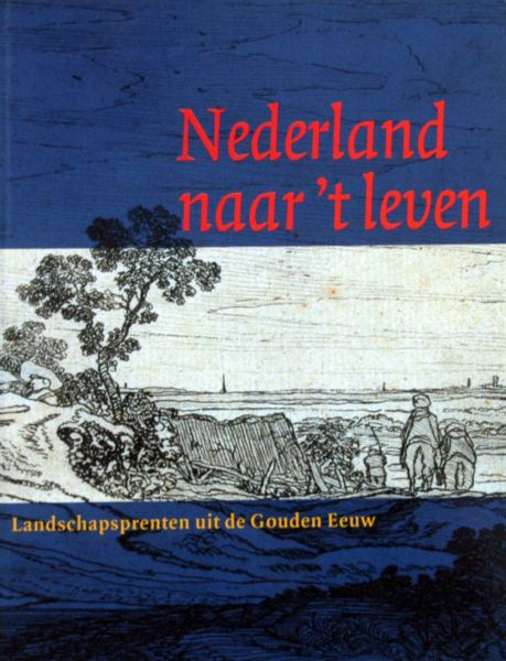 Boudewijn Bakker en Huigen Leeflang - Nederland naar 't  leven, landschapsprenten