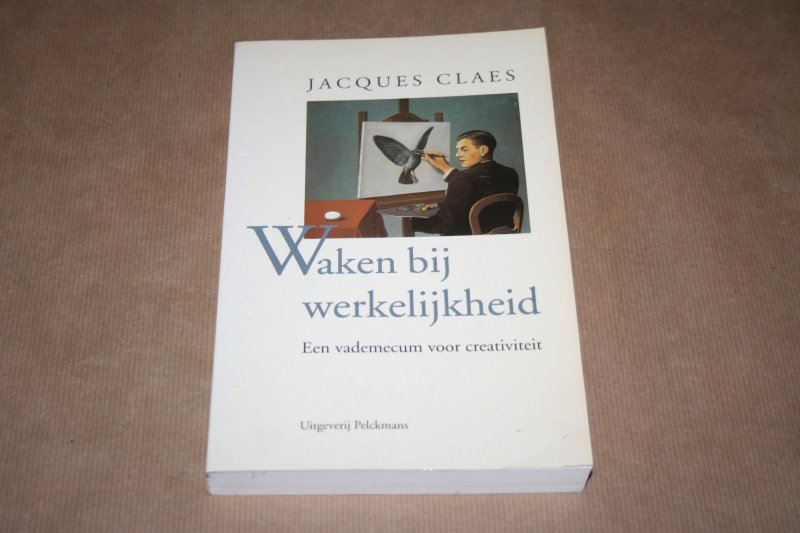 Jacques Claes - Waken bij werkelijkheid --  Een vademecum voor creativiteit