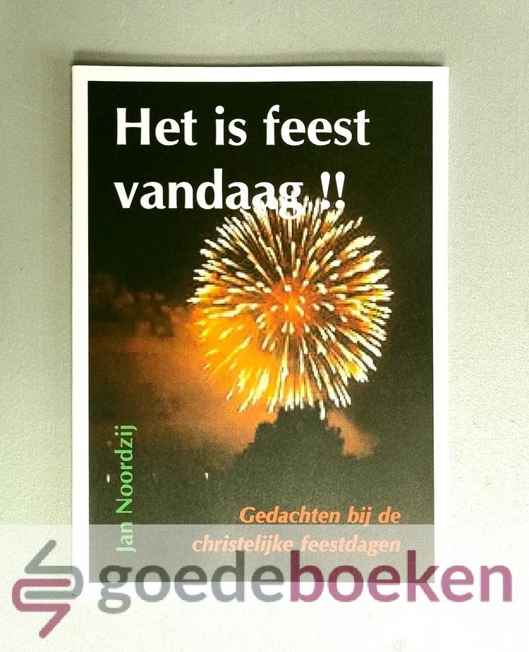 Noordzij, Jan - Het is feest vandaag !! --- Gedachten bij de christelijke feestdagen