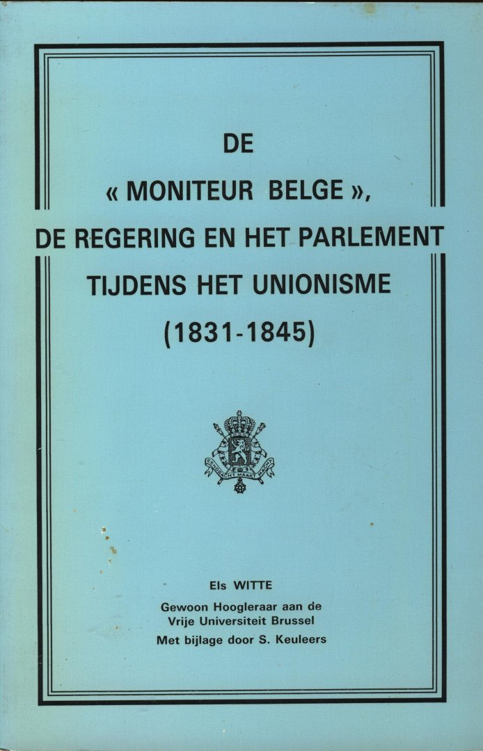 Witte Els & Keuleers S. - De 'Moniteur Belge', de regering en het parlement tijdens het unionisme (1831-1845)