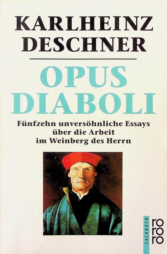 Deschner, Karlheinz - Opus Diaboli. Fünfzehn unversöhnliche Essays über die Arbeit im Weinberg des Herrn