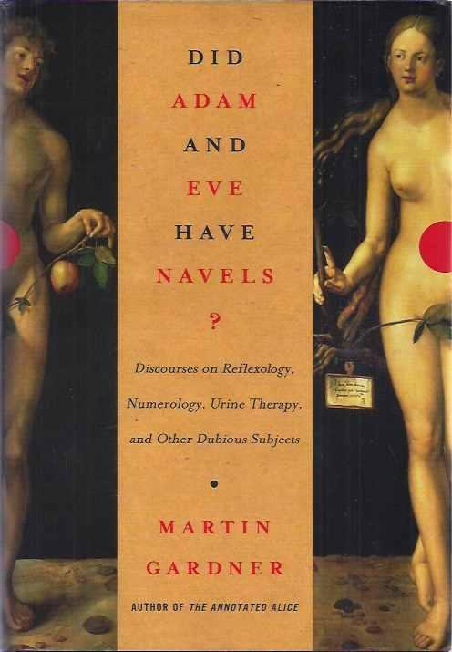 Gardner, Martin. - Did Adam and Eve Have Navels? Discourses on reflexology, numerology, urine therapy and other dubious subjects.